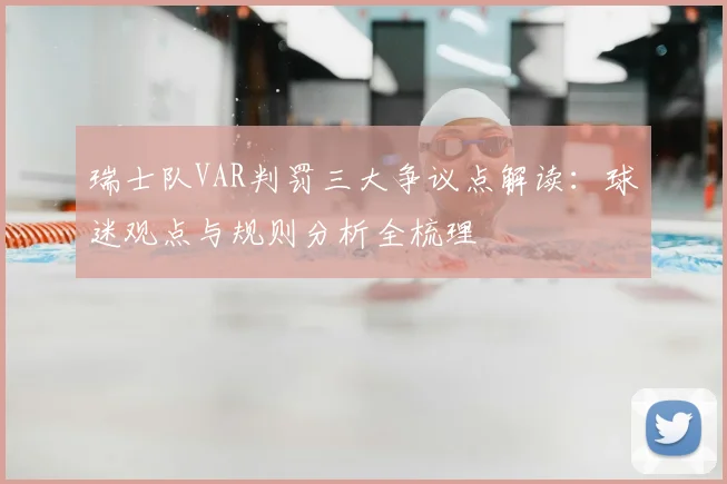 瑞士队VAR判罚三大争议点解读：球迷观点与规则分析全梳理